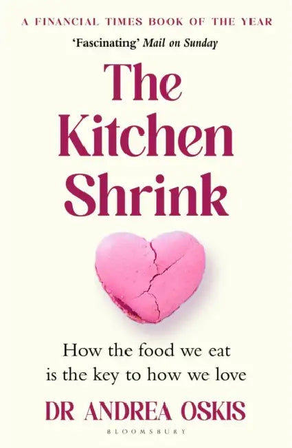 The Kitchen Shrink: How the food we eat is the key to how we love. A FINANCIAL TIMES BOOK OF THE YEAR by Dr Andrea Oskis
