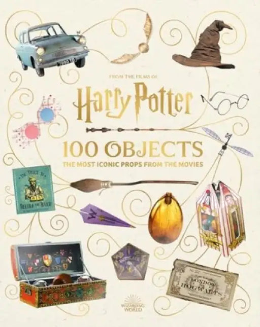 From the Films of Harry Potter: 100 Objects: The Most Iconic Props from the Movies by Jody Revenson