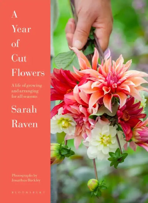 A Year of Cut Flowers: Color and Joy for All Seasons by Sarah Raven, Jonathan Buckley