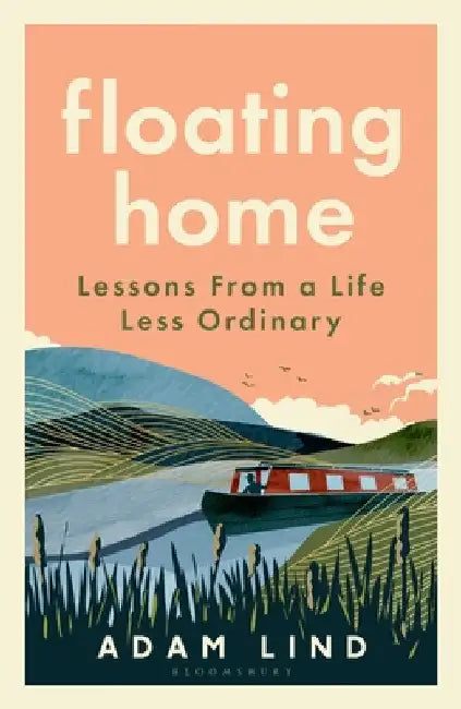 Floating Home: Lessons from a life less ordinary, from the beloved narrowboat dweller, Adam Floating Home by Adam Lind
