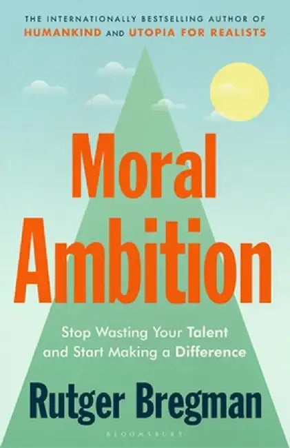 Moral Ambition by Rutger Bregman