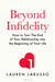 Beyond Infidelity: How to Turn The End of Your Relationship into the Beginning of Your Life by Lauren LaRusso