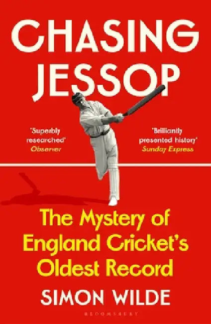 Chasing Jessop: The Mystery of England Cricket's Oldest Record by Simon Wilde