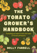 The Tomato Grower's Handbook: Everything You Need to Know, from Seed to Harvest and Beyond by Holly Farrell