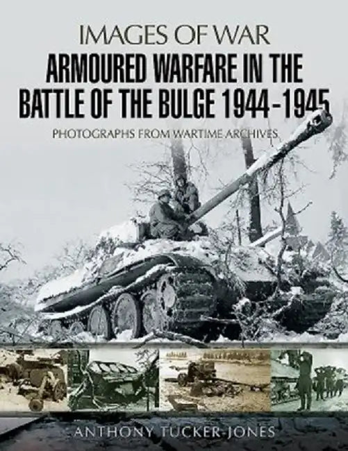 Armoured Warfare in the Battle of the Bulge 1944-1945 by Anthony Tucker-Jones