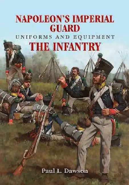 Napoleon's Imperial Guard Uniforms and Equipment: Volume 1 - The Infantry by Paul L. Dawson
