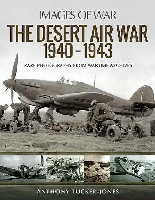 The Desert Air War 1940-1943: Rare Photographs from Wartime Archives by Anthony Tucker-Jones