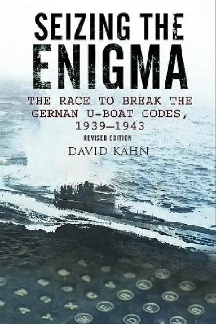 Seizing the Enigma: The Race to Break the German U-Boat Codes, 1933-1945 by David A. Kahn