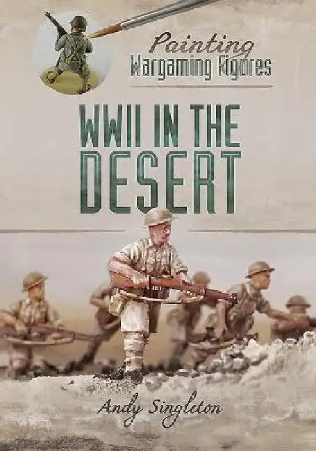 Painting Wargaming Figures: WWII in the Desert by Andy Singleton