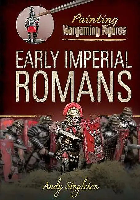Painting Wargaming Figures: Early Imperial Romans by Andy Singleton