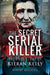 The Secret Serial Killer: The True Story of Kieran Kelly by Robert Mulhern