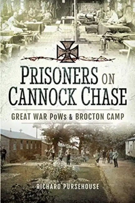 Prisoners on Cannock Chase: Great War POWs and Brockton Camp by Richard Pursehouse