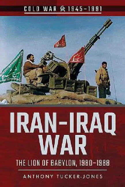 Iran-Iraq War by Anthony Tucker-Jones