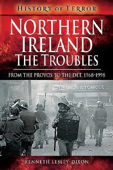 Northern Ireland: The Troubles: From the Provos to the Det, 1968-1998 by Kenneth Lesley-Dixon