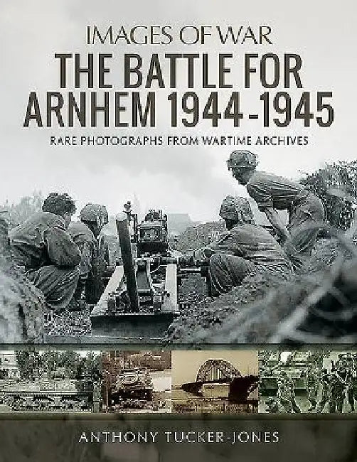 The Battle for Arnhem 1944-1945 by Anthony Tucker-Jones