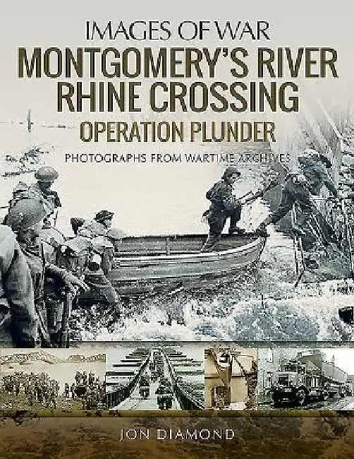 Montgomery's Rhine River Crossing: Operation Plunder by Jon Diamond