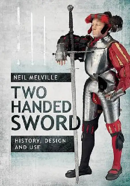 Two Handed Sword: History, Design and Use by Neil Melville