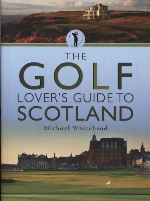 The Golf Lover's Guide to Scotland by Michael Whitehead