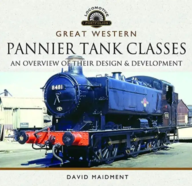 Great Western, Pannier Tank Classes: An Overview of Their Design and Development by David Maidment