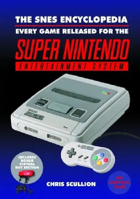 The Snes Encyclopedia: Every Game Released for the Super Nintendo Entertainment System by Chris Scullion