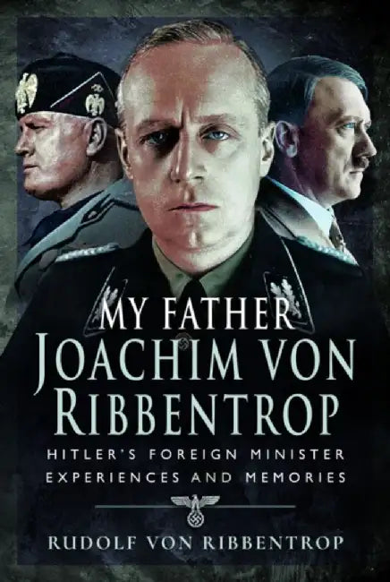 My Father Joachim Von Ribbentrop: Hitler's Foreign Minister, Experiences and Memories by Rudolf Von Ribbentrop