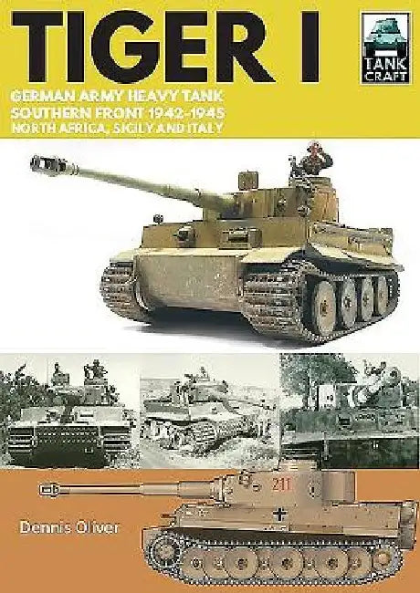 Tiger I: German Army Heavy Tank, Southern Front, North Africa, Sicily and Italy, 1942-1945 by Dennis Oliver