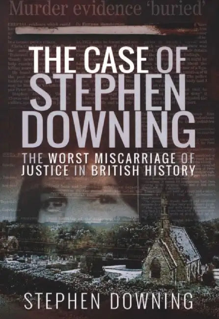 The Case of Stephen Downing: The Worst Miscarriage of Justice in British History by Stephen Downing