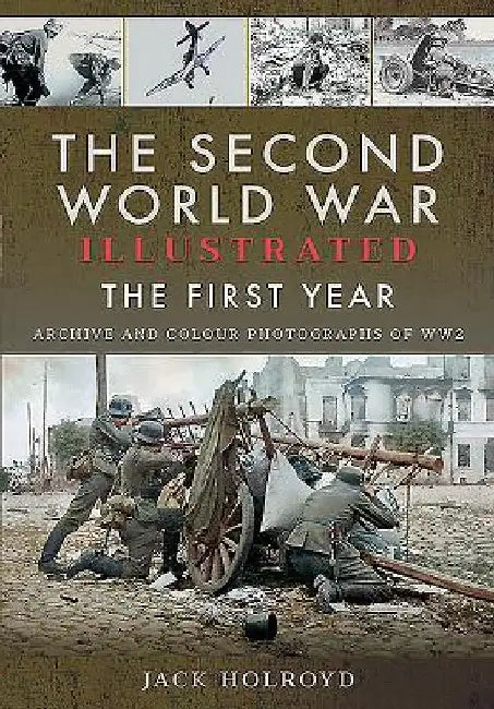 The Second World War Illustrated: The First Year: September 1939 - September 1940 by Jack Holroyd