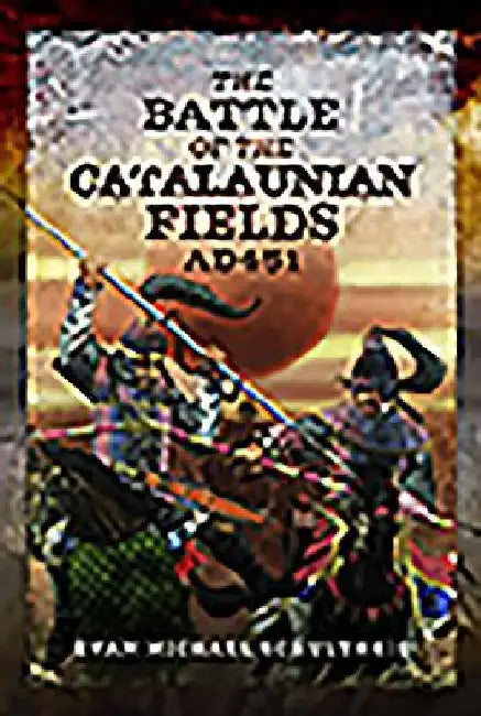 The Battle of the Catalaunian Fields Ad451: Flavius Aetius, Attila the Hun and the Transformation of Gaul by Evan Michael Schultheis