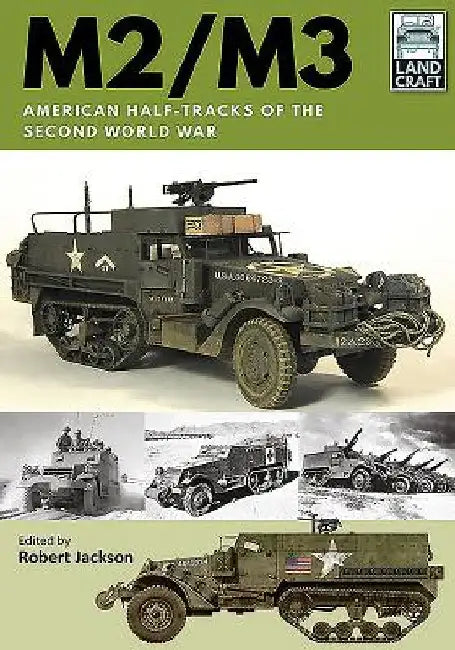 M2/M3: American Half-Tracks of the Second World War by Robert Jackson