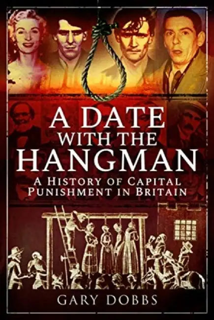A Date with the Hangman: A History of Capital Punishment in Britain by Gary Dobbs