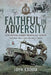 Faithful in Adversity: The Royal Army Medical Corps in the Second World War by John Broom