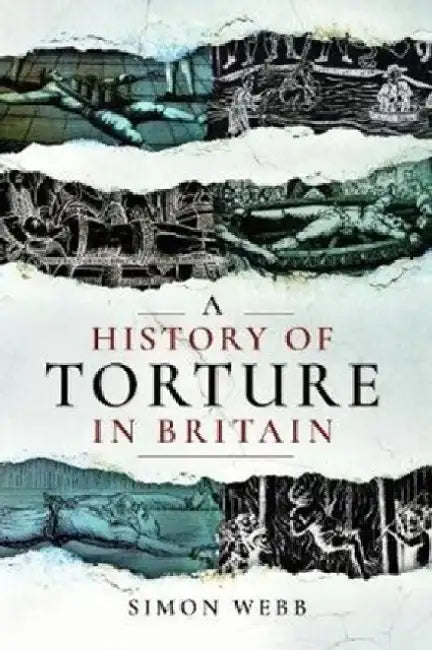 A History of Torture in Britain by Simon Webb