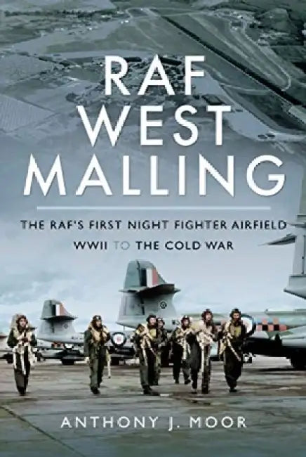 RAF West Malling: The Raf's First Night Fighter Airfield - WWII to the Cold War by Anthony J. Moor