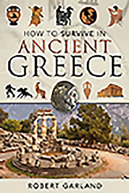 How to Survive in Ancient Greece by Robert Garland