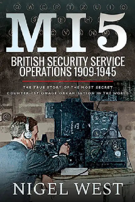Mi5: British Security Service Operations, 1909-1945: The True Story of the Most Secret Counter-Espionage Organisation in the World by Nigel West