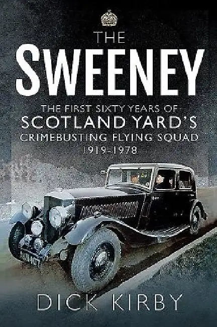 The Sweeney: The First Sixty Years of Scotland Yard's Crimebusting: Flying Squad, 1919-1978 by Dick Kirby