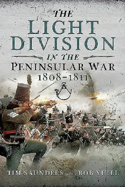The Light Division in the Peninsular War, 1808-1811 by Tim Saunders