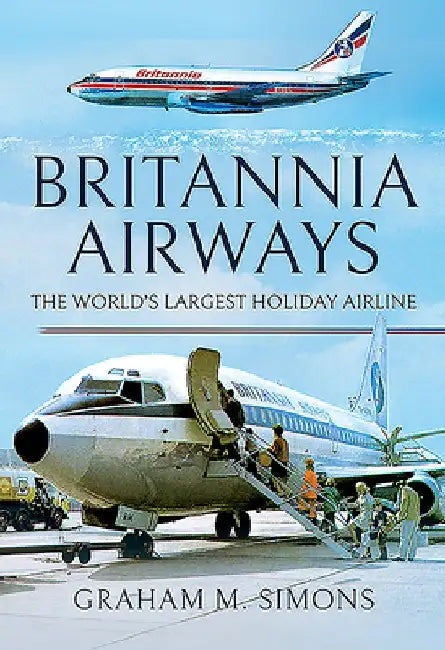Britannia Airways: The World's Largest Holiday Airline by Graham M. Simons