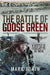 The Battle of Goose Green: A Battle Is Fought to Be Won by Mark Adkin