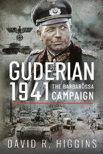 Guderian 1941: The Barbarossa Campaign by David R. Higgins