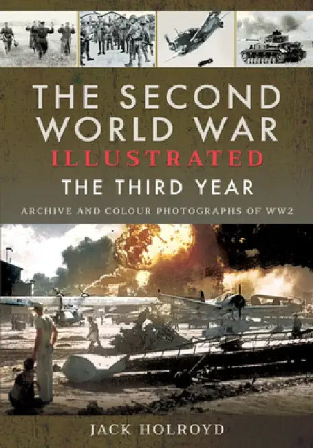 The Second World War Illustrated: The Third Year - Archive and Colour Photographs of Ww2 by Jack Holroyd