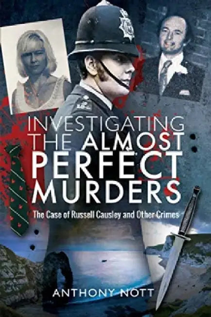 Investigating the Almost Perfect Murders: The Case of Russell Causley and Other Crimes by Anthony Nott