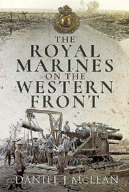 The Royal Marines on the Western Front by Daniel J. McLean