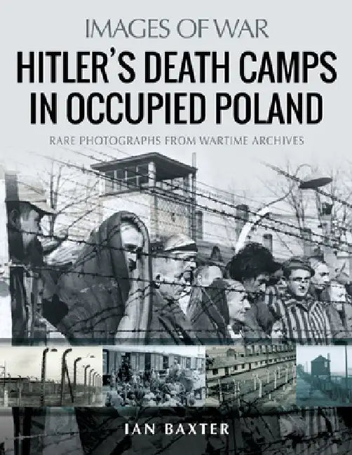 Hitler's Death Camps in Occupied Poland by Ian Baxter