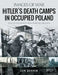 Hitler's Death Camps in Occupied Poland by Ian Baxter