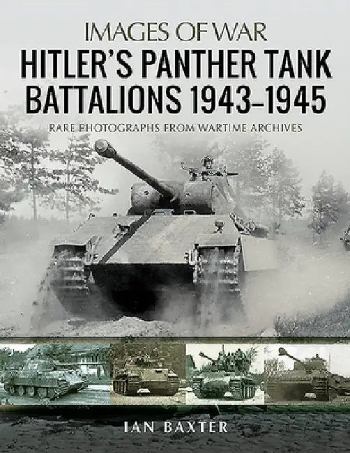 Hitler's Panther Tank Battalions, 1943-1945: Rare Photographs from Wartimes Archives by Ian Baxter