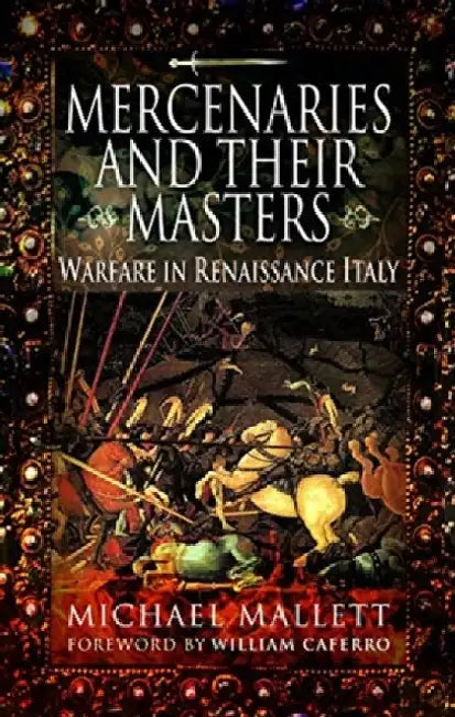 Mercenaries and Their Masters: Warfare in Renaissance Italy by Michael Mallett