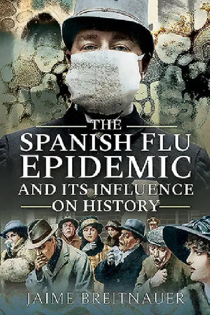 The Spanish Flu Epidemic and Its Influence on History by Jaime Breitnauer