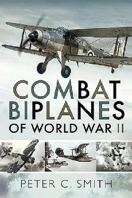 Combat Biplanes of World War II by Peter C. Smith